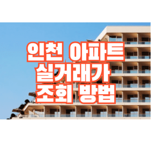 인천 아파트 실거래가  조회 방법